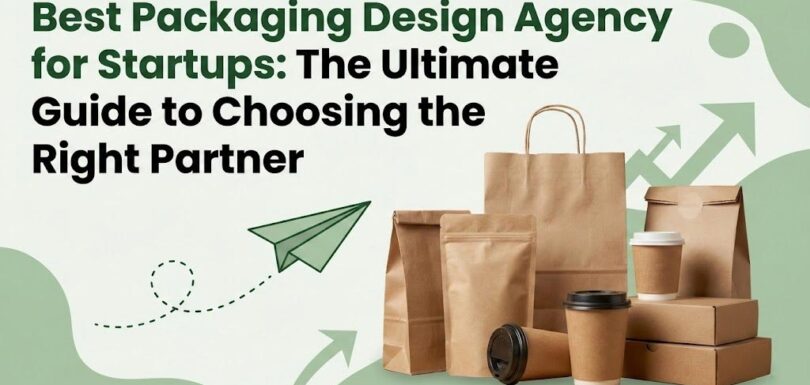 Best Packaging Design Agency for Startups: The Ultimate Guide to Choosing the Right Partner